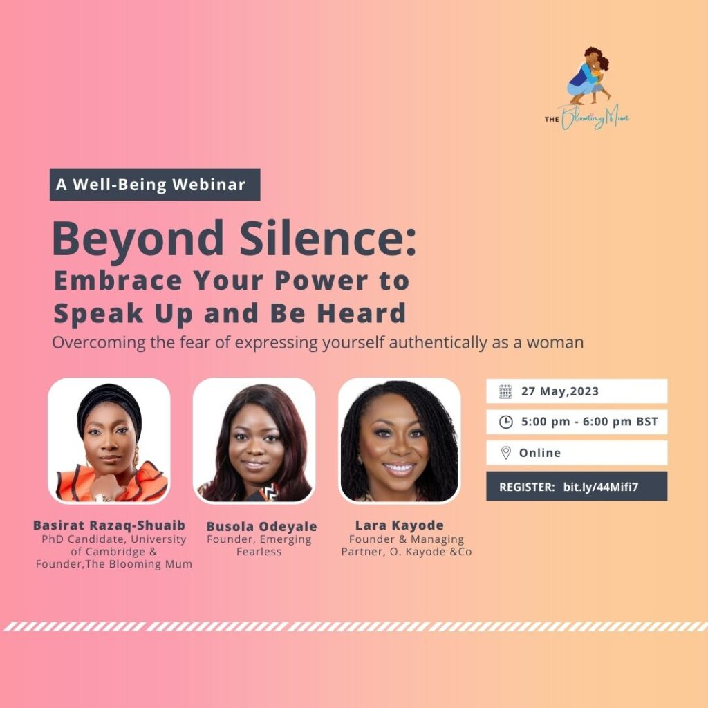 A Well-being Webinar
Beyond Silence: Embrace Your Power to Speak Up and Be Heard
Overcoming the fear of expressing yourself authentically as a woman

Speakers: 

Basirat Razaq-Shuaib
PhD Candidate, University of Cambridge & Founder, The Blooming Mum

Busola Odeyale
Founder, Emerging Fearless

Lara Kayode
Founder & Managing Partner, O. Kayode & Co

27 May, 2023
5.00pm- 6.00pm
Online
Register: http://bit.ly/44Mifi7
